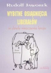 Okładka książki Wybitne osiągnięcia liberałów w dziele niszczenia kraju Rudolf Jaworek