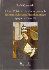 Okładka książki Obraz Polski i Polaków w pismach Eneasza Sylwiusza Piccolominiego (papieża Piusa II) Rafał Ojrzyński