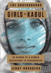 Okładka książki The Underground Girls of Kabul: In Search of a Hidden Resistance in Afghanistan Jenny Nordberg