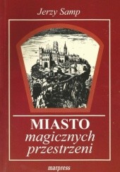 Okładka książki Miasto magicznych przestrzeni Jerzy Samp