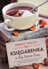 Okładka książki Księgarenka w Big Stone Gap. O przyjaźni, wspólnocie i nadzwyczajnej przyjemności z dobrej książki Wendy Welch