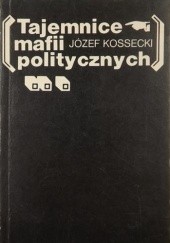 Okładka książki Tajemnice mafii politycznych Józef Kossecki