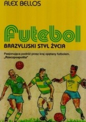 Okładka książki Futebol. Brazylijski styl życia Alex Bellos