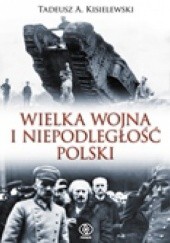 Okładka książki Wielka Wojna i niepodległość Polski Tadeusz Antoni Kisielewski