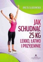 Okładka książki Jak schudnąć 25 kg lekko, łatwo i przyjemnie Aneta Śladowska