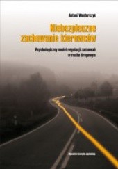 Okładka książki Niebezpieczne zachowanie kierowców. Psychologiczny model regulacji zachowań w ruchu drogowym Antoni Wontorczyk