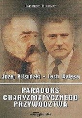Okładka książki Paradoks charyzmatycznego przywodztwa Józef Piłsudski - Lech Wałęsa Tadesz Biernat