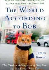 Okładka książki The World According to Bob: The further adventures of one man and his street-wise cat James Bowen