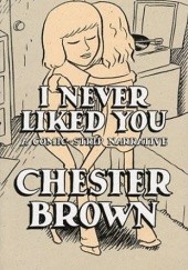 Okładka książki I Never Liked You Chester Brown