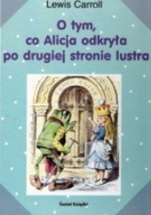 Okładka książki O tym, co Alicja odkryła po drugiej stronie lustra Lewis Carroll