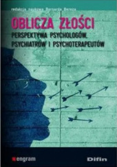 Okładka książki Oblicza złości. Perspektywa psychologów, psychiatrów i psychoterapeutów Bernarda Bereza