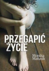 Okładka książki Przegapić życie Monika Matusik