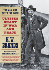 Okładka książki The Man Who Saved the Union: Ulysses Grant in War and Peace Henry Williams Brands