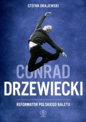Okładka książki Conrad Drzewiecki. Reformator polskiego baletu. Stefan Drajewski