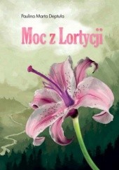 Okładka książki Moc z Lortycji Paulina Marta Deptuła