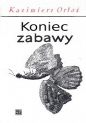 Okładka książki Koniec zabawy Kazimierz Orłoś