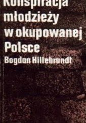 Okładka książki Konspiracja młodzieży w okupowanej Polsce Bogdan Hillebrandt