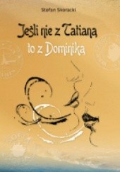 Okładka książki Jeśli nie z Tatianą, to z Dominiką Stefan Skoracki