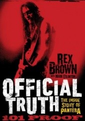 Okładka książki Official Truth, 101 Proof: The Inside Story Of Pantera Rex Brown, Mark Eglinton