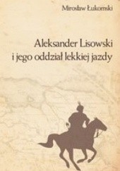 Okładka książki Aleksander Lisowski i jego oddział lekkiej jazdy Mirosław Łukomski