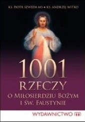 Okładka książki 1001 rzeczy o Miłosierdziu Bożym i św. Faustynie Piotr Szweda MS, Andrzej Witko