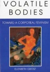 Okładka książki Volatile Bodies. Toward a Corporeal Feminism Elizabeth Grosz