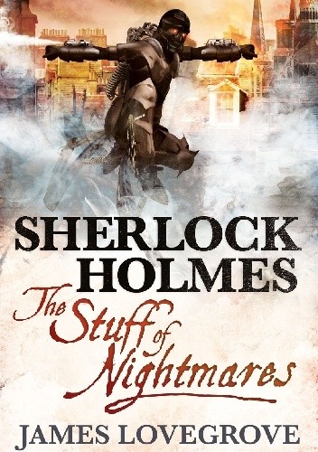 Okładka książki Sherlock Holmes: The Stuff of Nightmares James Lovegrove