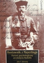 Okładka książki Buntownik z Mayerlingu. Portret psychologiczny arcyksięcia Rudolfa John T. Salvendy