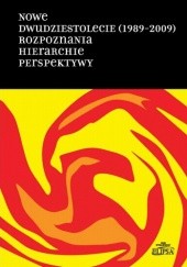 Okładka książki Nowe dwudziestolecie (1989-2009). Rozpoznania. Hierarchie. Perspektywy Hanna Gosk