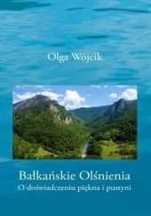 Okładka książki Bałkańskie olśnienia. O doświadczeniu piękna i pustyni Olga Wójcik