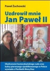 Okładka książki Uzdrowił mnie Jan Paweł II Paweł Żuchowski