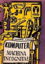 Okładka książki Komputer machina incognita? Krzysztof Wiesław Malinowski, Antoni Wolski