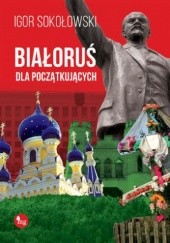 Okładka książki Białoruś dla początkujących Igor Sokołowski