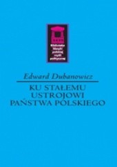 Okładka książki Ku stałemu ustrojowi państwa polskiego Edward Dubanowicz