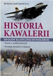 Okładka książki Historia Kawalerii. Od jazdy klasycznej do pancernej. Roman Jarymowycz