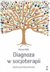 Okładka książki Diagnoza w socjoterapii. Ujęcie psychodynamiczne Maciej Wilk