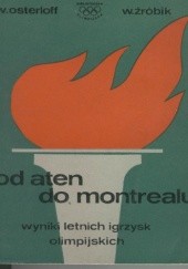 Okładka książki Od Aten do Montrealu. Wyniki letnich igrzysk olimpijskich Wiesław Konrad Osterloff, Włodzimierz Żróbik