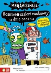 Okładka książki Kosmici i szaleni naukowcy na dnie oceanu Nikalas Catlow, Tim Wesson