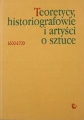Okładka książki Teoretycy, historiografowie i artyści o sztuce 1600 - 1700 Jan Białostocki, Maria Poprzęcka, Antoni Ziemba