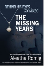 Okładka książki Behind His Eyes - Convicted THE MISSING YEARS Aleatha Romig
