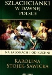 Okładka książki Szlachcianki w dawnej Polsce. Na salonach i od kuchni Karolina Stojek-Sawicka