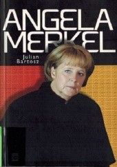 Okładka książki Angela Merkel. Kariera - władza - polityka. Julian Bartosz