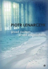 Okładka książki Przed świtem - przed zmierzchem Piotr Lenarczyk