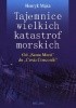 Okładka książki Tajemnice wielkich katastrof morskich. Od Santa Marii do Costa Concordii. Henryk Mąka