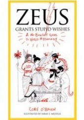 Okładka książki Zeus Grants Stupid Wishes: A No-Bullshit Guide to World Mythology Cory O'Brien