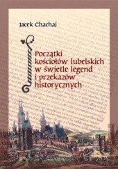 Okładka książki Początki kościołów lubelskich w świetle legend i przekazów historycznych Jacek Chachaj
