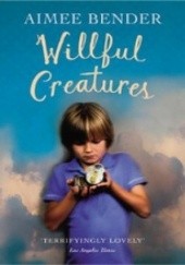Okładka książki Willful Creatures Aimee Bender