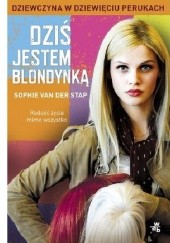 Okładka książki Dziś jestem blondynką. Dziewczyna w dziewięciu perukach Sophie van der Stap