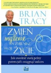 Okładka książki Zmień myślenie, a zmienisz swoje życie Brian Tracy