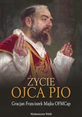 Okładka książki Życie Ojca Pio Gracjan Franciszek Majka